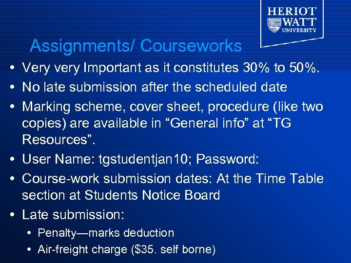 Assignments/ Courseworks Very very Important as it constitutes 30% to 50%. No late submission