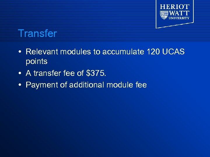 Transfer Relevant modules to accumulate 120 UCAS points A transfer fee of $375. Payment