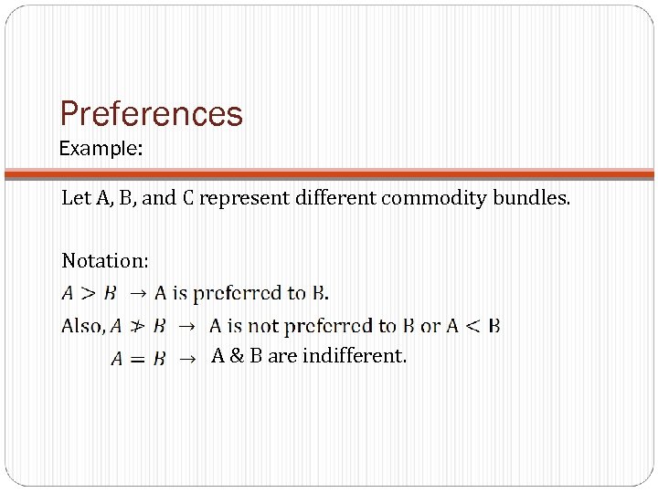 Preferences Example: Let A, B, and C represent different commodity bundles. Notation: A &