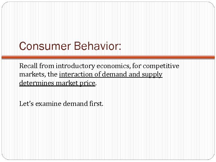 Consumer Behavior: Recall from introductory economics, for competitive markets, the interaction of demand supply