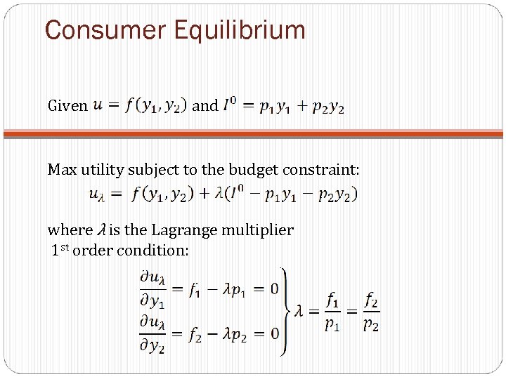 Consumer Equilibrium Given and Max utility subject to the budget constraint: where λ is