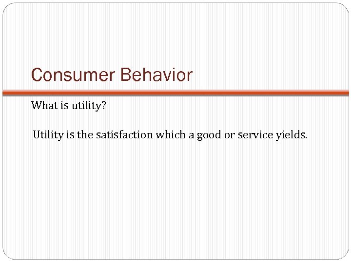 Consumer Behavior What is utility? Utility is the satisfaction which a good or service