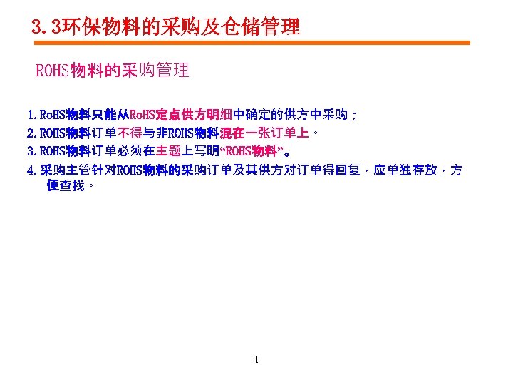 3. 3环保物料的采购及仓储管理 ROHS物料的采购管理 1. Ro. HS物料只能从Ro. HS定点供方明细中确定的供方中采购； 2. ROHS物料订单不得与非ROHS物料混在一张订单上。 3. ROHS物料订单必须在主题上写明“ROHS物料”。 4. 采购主管针对ROHS物料的采购订单及其供方对订单得回复，应单独存放，方 便查找。