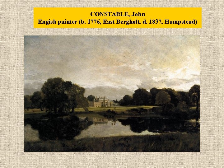 CONSTABLE, John Engish painter (b. 1776, East Bergholt, d. 1837, Hampstead) 