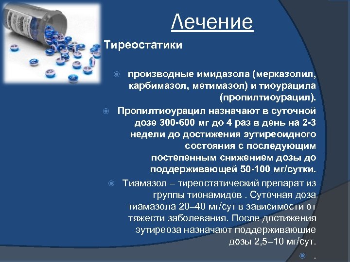 Лечение Тиреостатики производные имидазола (мерказолил, карбимазол, метимазол) и тиоурацила (пропилтиоурацил). Пропилтиоурацил назначают в суточной