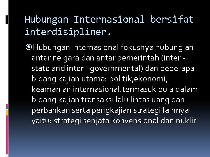Hubungan Internasional bersifat interdisipliner. Hubungan internasional fokusnya hubung an antar ne gara dan antar