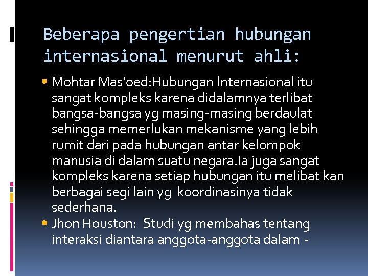 Beberapa pengertian hubungan internasional menurut ahli: Mohtar Mas’oed: Hubungan Internasional itu sangat kompleks karena