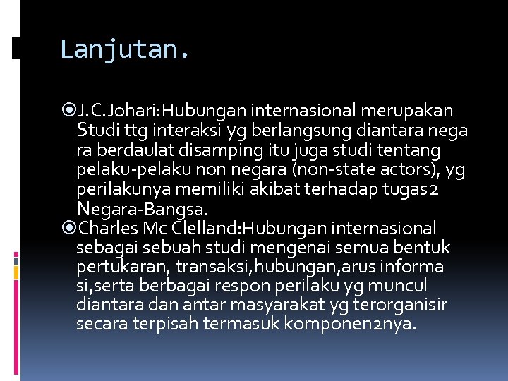 Lanjutan. J. C. Johari: Hubungan internasional merupakan Studi ttg interaksi yg berlangsung diantara nega