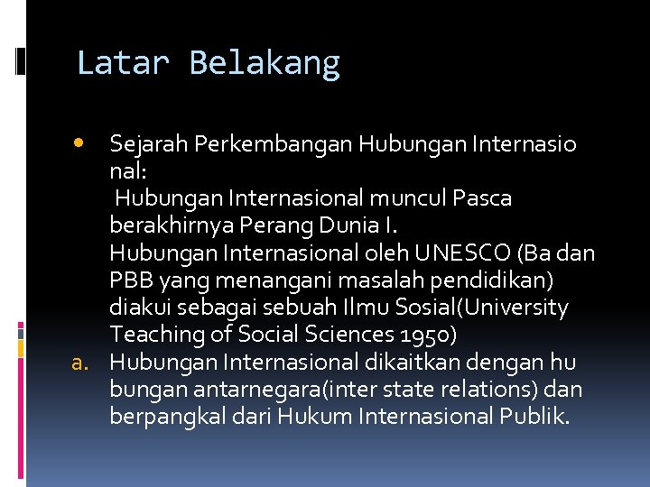 Latar Belakang Sejarah Perkembangan Hubungan Internasio nal: Hubungan Internasional muncul Pasca berakhirnya Perang Dunia