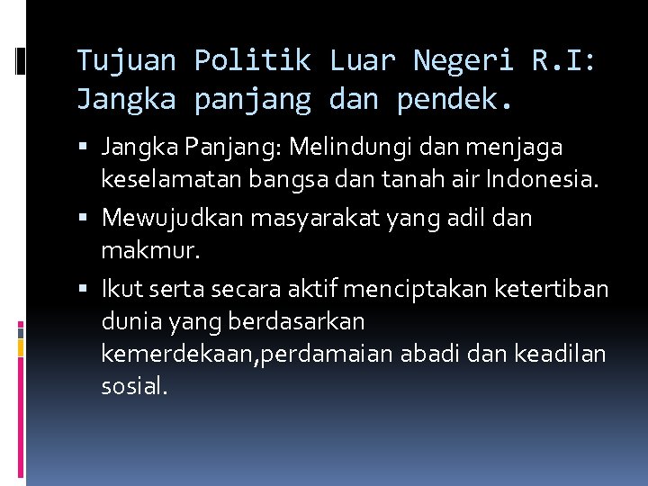 Tujuan Politik Luar Negeri R. I: Jangka panjang dan pendek. Jangka Panjang: Melindungi dan