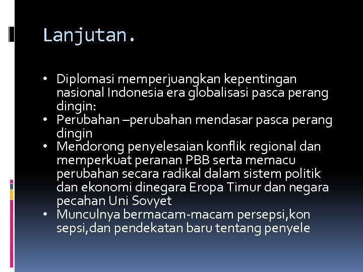Lanjutan. • Diplomasi memperjuangkan kepentingan nasional Indonesia era globalisasi pasca perang dingin: • Perubahan