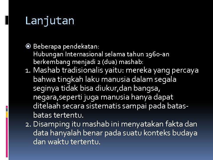 Lanjutan Beberapa pendekatan: Hubungan Internasional selama tahun 1960 -an berkembang menjadi 2 (dua) mashab: