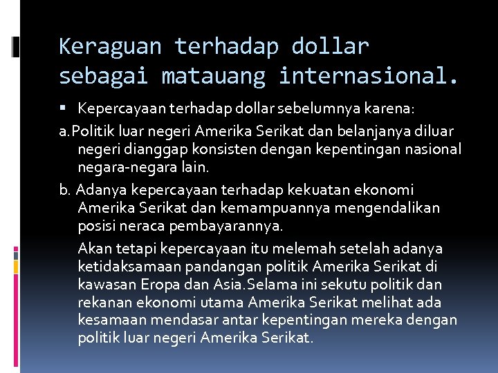 Keraguan terhadap dollar sebagai matauang internasional. Kepercayaan terhadap dollar sebelumnya karena: a. Politik luar