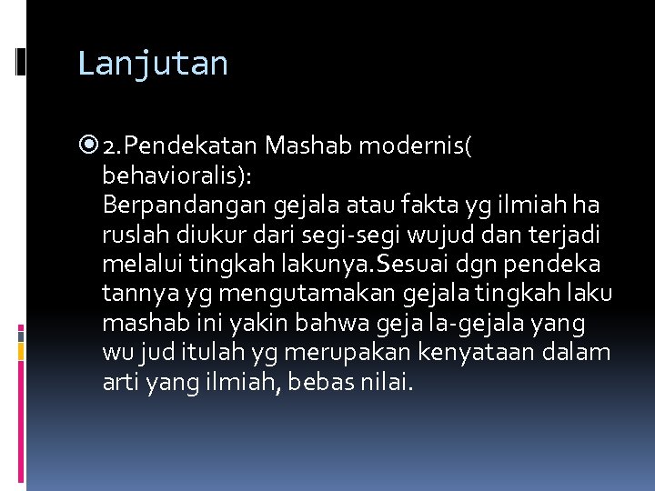 Lanjutan 2. Pendekatan Mashab modernis( behavioralis): Berpandangan gejala atau fakta yg ilmiah ha ruslah