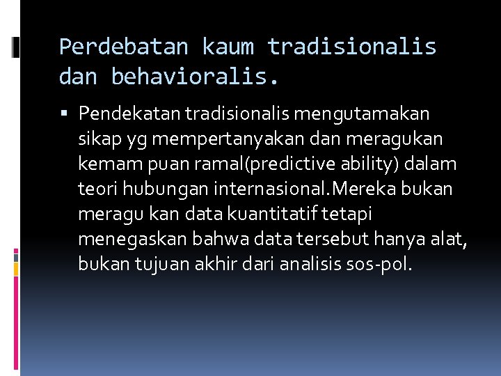 Perdebatan kaum tradisionalis dan behavioralis. Pendekatan tradisionalis mengutamakan sikap yg mempertanyakan dan meragukan kemam