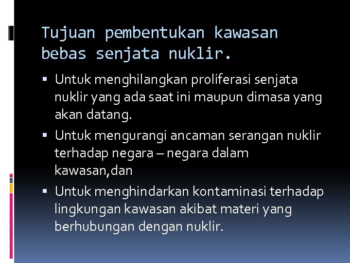 Tujuan pembentukan kawasan bebas senjata nuklir. Untuk menghilangkan proliferasi senjata nuklir yang ada saat