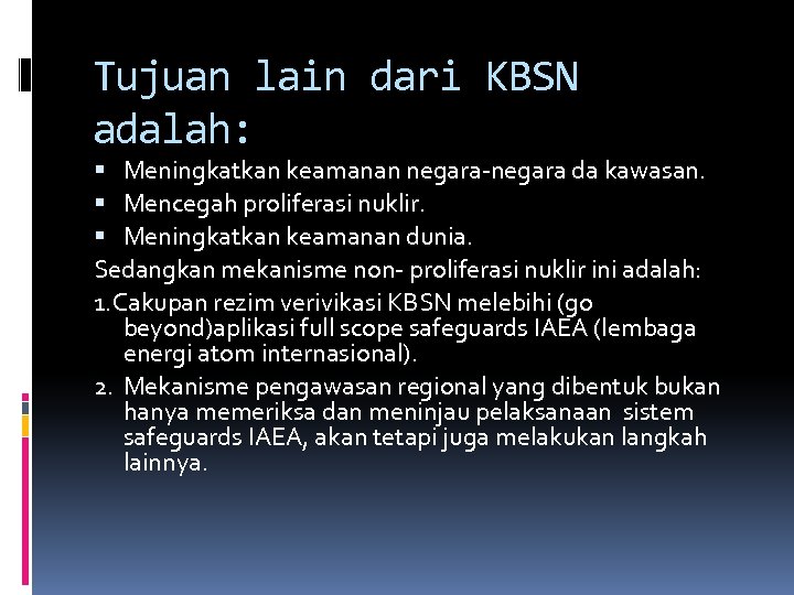 Tujuan lain dari KBSN adalah: Meningkatkan keamanan negara-negara da kawasan. Mencegah proliferasi nuklir. Meningkatkan
