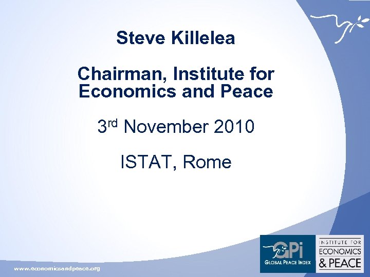 Steve Killelea Chairman, Institute for Economics and Peace 3 rd November 2010 ISTAT, Rome