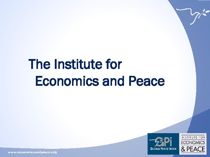 The Institute for Economics and Peace www. economicsandpeace. org 