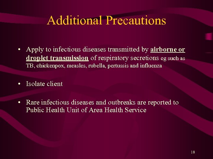 Additional Precautions • Apply to infectious diseases transmitted by airborne or droplet transmission of