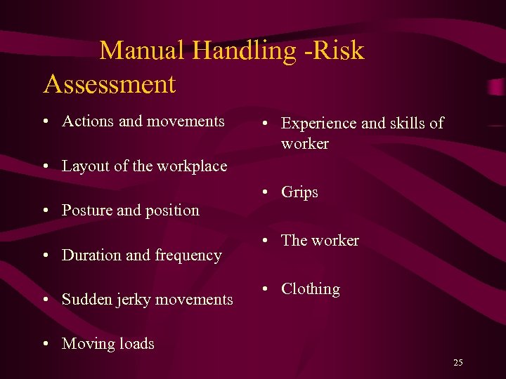 Manual Handling -Risk Assessment • Actions and movements • Experience and skills of worker