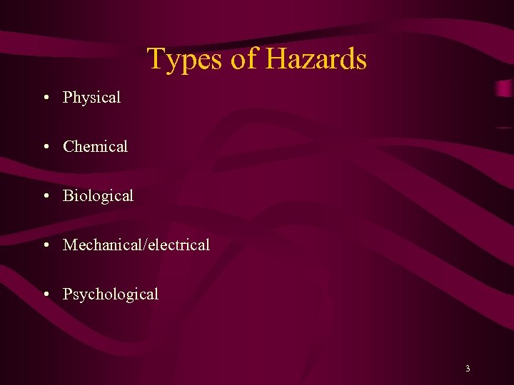 Types of Hazards • Physical • Chemical • Biological • Mechanical/electrical • Psychological 3