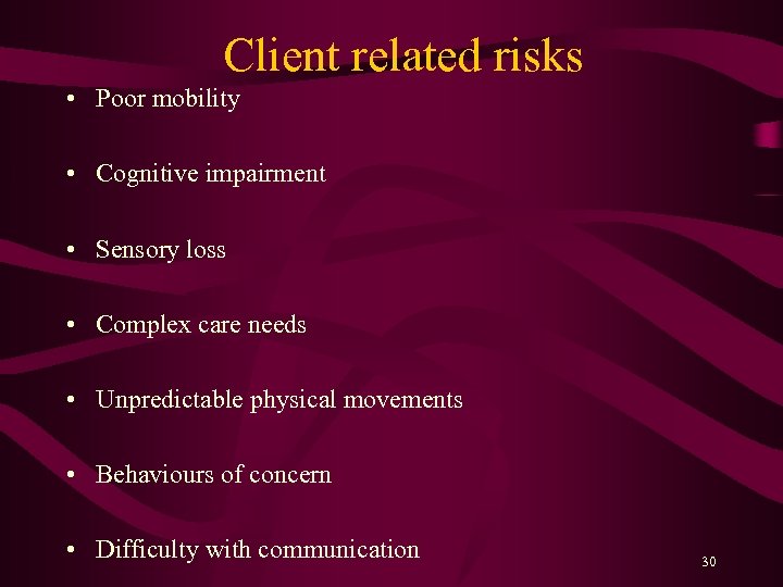 Client related risks • Poor mobility • Cognitive impairment • Sensory loss • Complex