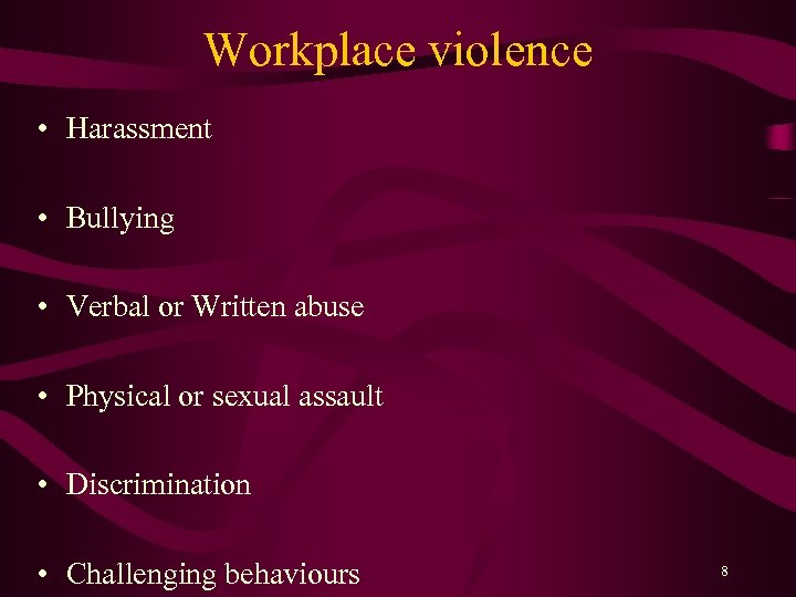 Workplace violence • Harassment • Bullying • Verbal or Written abuse • Physical or