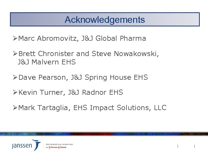 Discussion Acknowledgements ØMarc Abromovitz, J&J Global Pharma ØBrett Chronister and Steve Nowakowski, J&J Malvern
