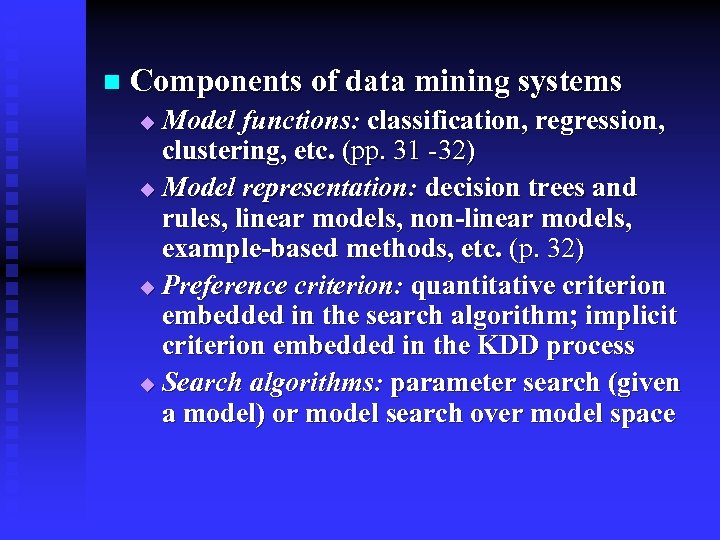 n Components of data mining systems Model functions: classification, regression, clustering, etc. (pp. 31
