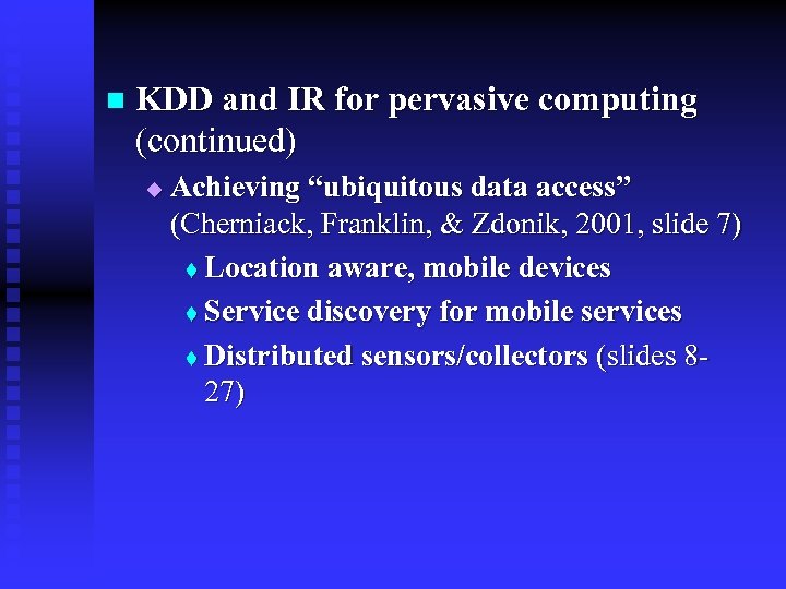n KDD and IR for pervasive computing (continued) u Achieving “ubiquitous data access” (Cherniack,