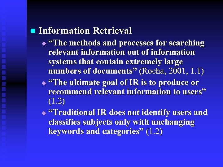n Information Retrieval “The methods and processes for searching relevant information out of information