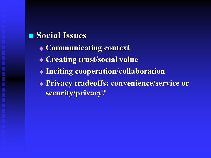 n Social Issues Communicating context u Creating trust/social value u Inciting cooperation/collaboration u Privacy