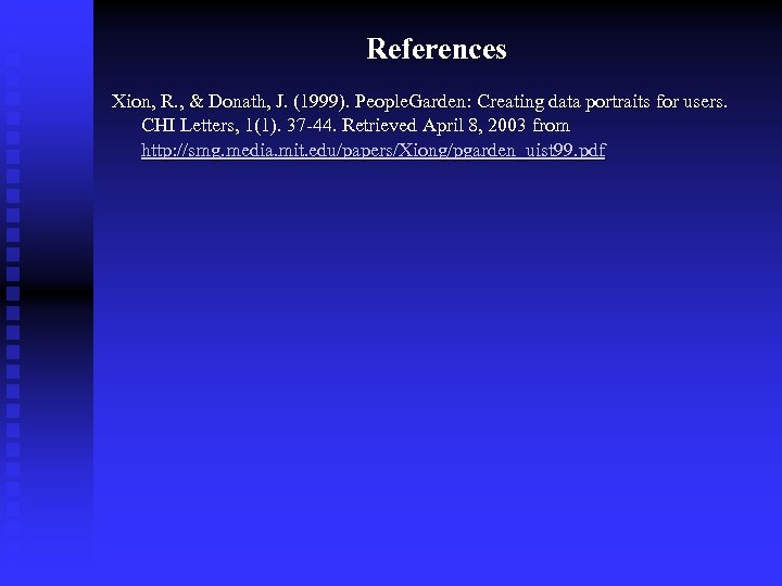 References Xion, R. , & Donath, J. (1999). People. Garden: Creating data portraits for