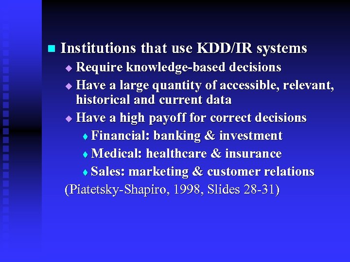 n Institutions that use KDD/IR systems Require knowledge-based decisions u Have a large quantity