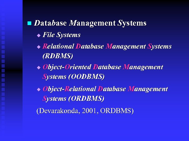 n Database Management Systems u File Systems Relational Database Management Systems (RDBMS) u Object-Oriented