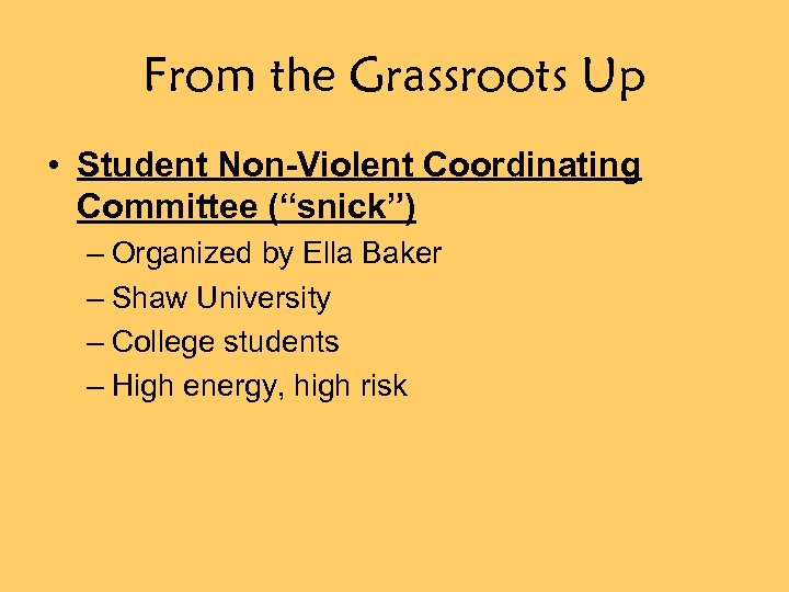 From the Grassroots Up • Student Non-Violent Coordinating Committee (“snick”) – Organized by Ella