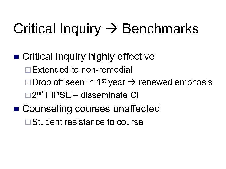 Critical Inquiry Benchmarks n Critical Inquiry highly effective ¨ Extended to non-remedial ¨ Drop