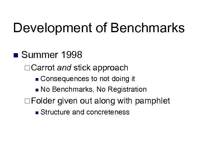 Development of Benchmarks n Summer 1998 ¨ Carrot and stick approach Consequences to not