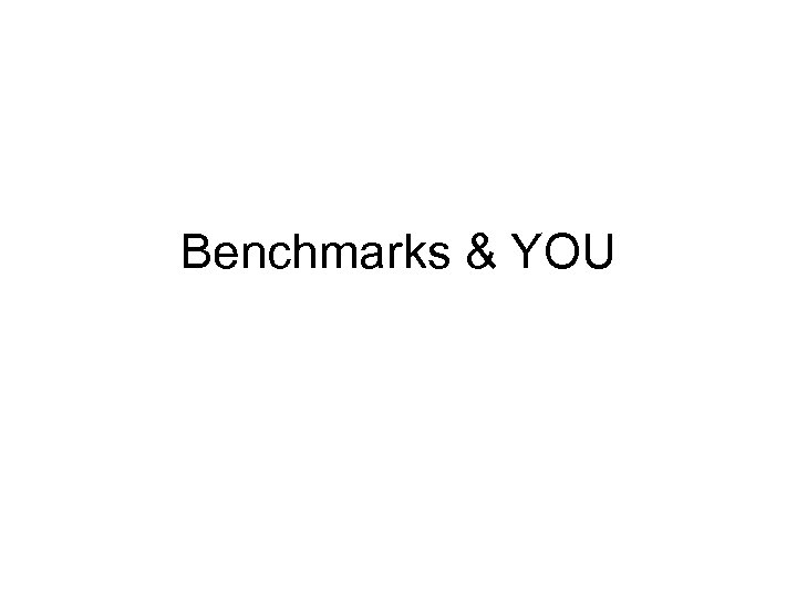 Benchmarks & YOU 