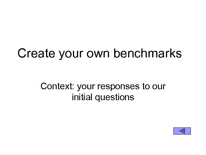 Create your own benchmarks Context: your responses to our initial questions 