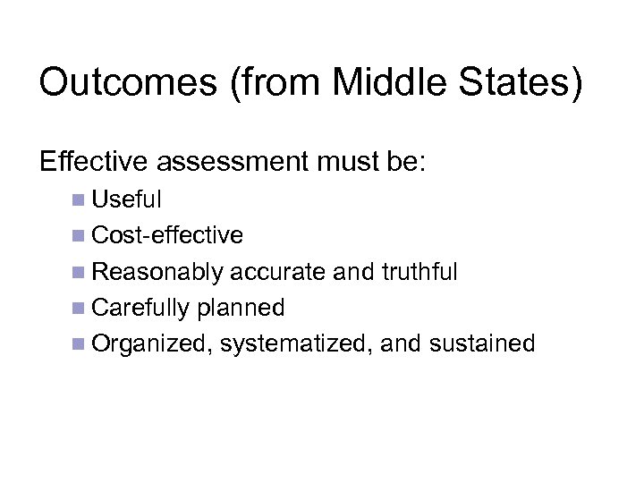 Outcomes (from Middle States) Effective assessment must be: n Useful n Cost-effective n Reasonably