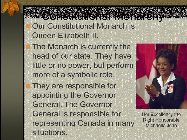 Constitutional Monarchy n Our Constitutional Monarch is Queen Elizabeth II. n The Monarch is
