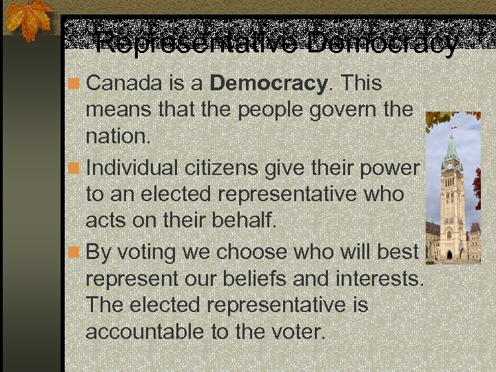 Representative Democracy n Canada is a Democracy. This means that the people govern the