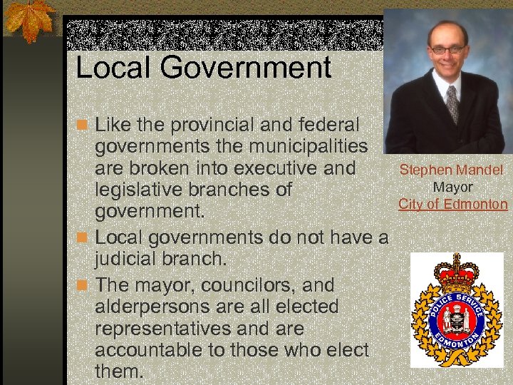 Local Government n Like the provincial and federal governments the municipalities are broken into
