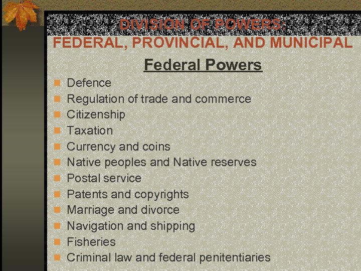 DIVISION OF POWERS: FEDERAL, PROVINCIAL, AND MUNICIPAL Federal Powers n Defence n Regulation of