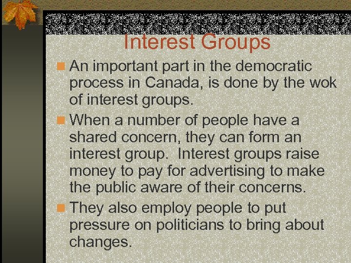 Interest Groups n An important part in the democratic process in Canada, is done