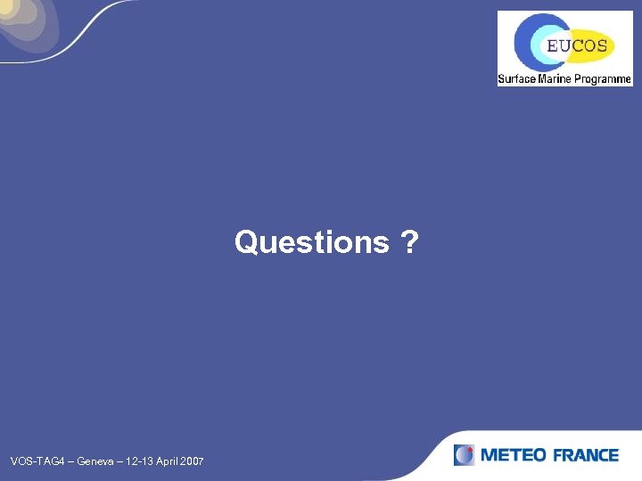 Questions ? VOS-TAG 4 – Geneva – 12 -13 April 2007 