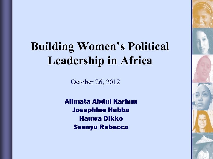 Building Women’s Political Leadership in Africa October 26, 2012 Alimata Abdul Karimu Josephine Habba