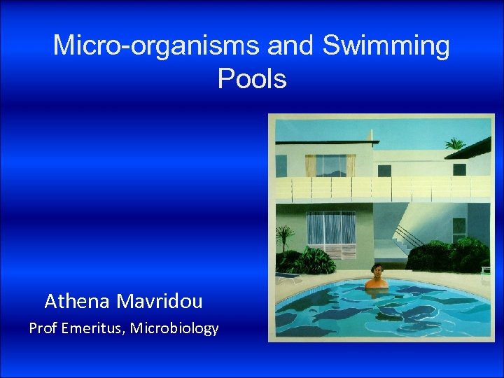 Micro-organisms and Swimming Pools Athena Mavridou Prof Emeritus, Microbiology 